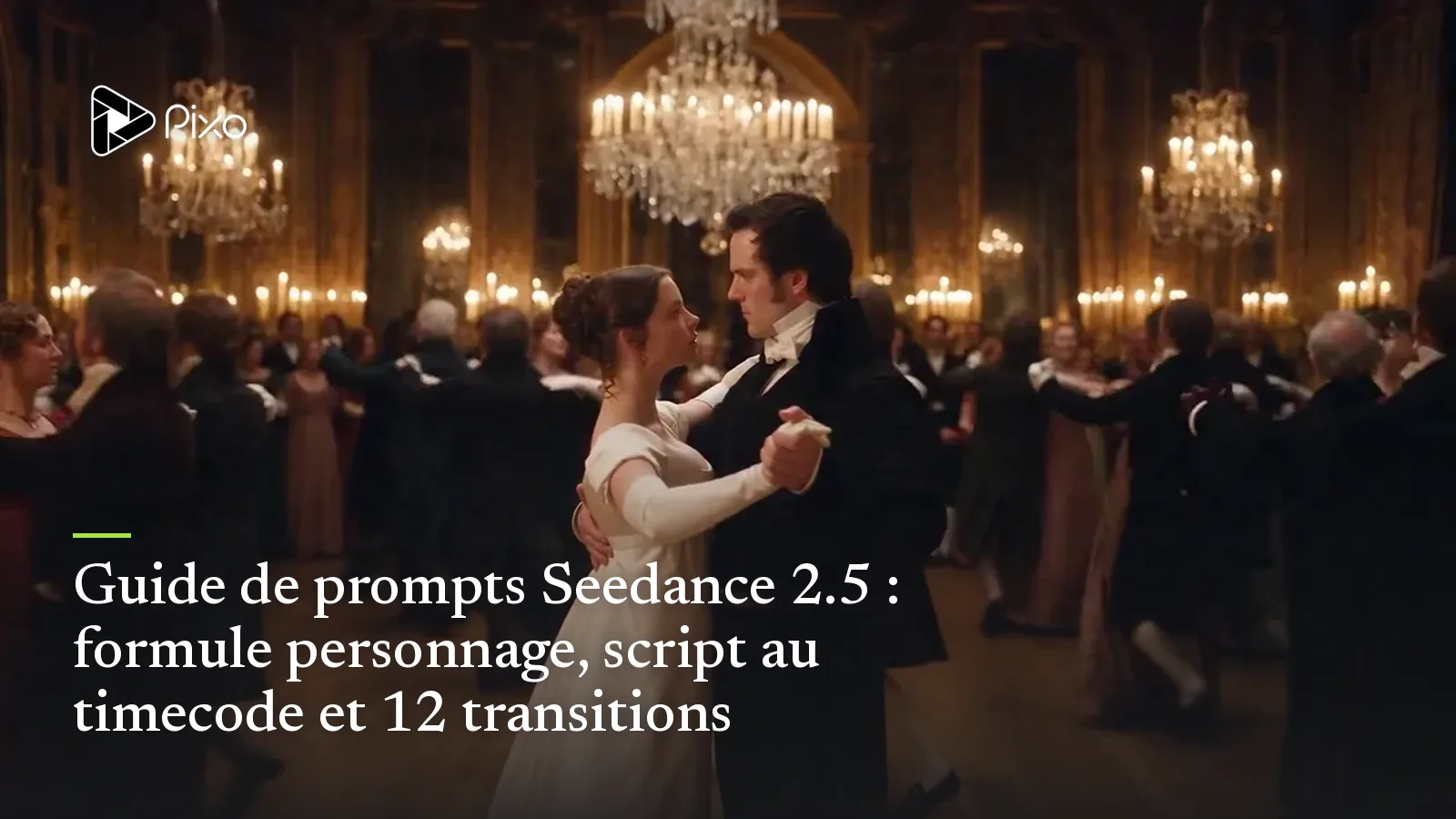Guide de prompts Seedance 2.5 : formule personnage, script au timecode et 12 transitions